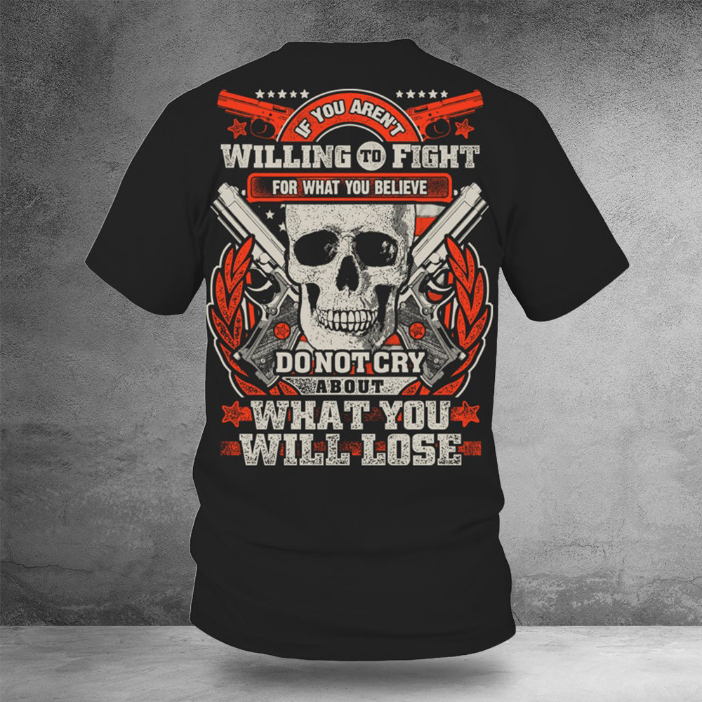 Skull With Guns If You Aren't Willing To Fight Shirt Patriotic Tees Gun Lovers Gifts