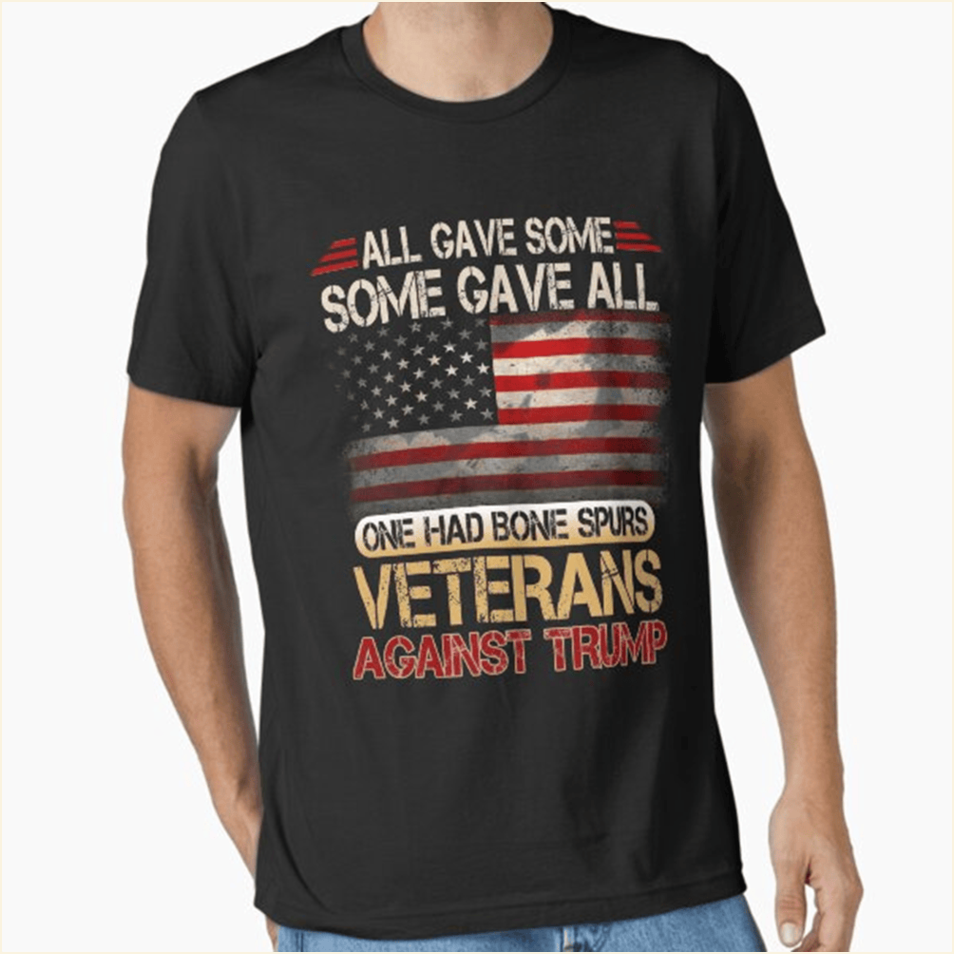 Some Gave All One Had Bone Spurs Shirt Veterans Against Trump T-Shirt Father's Day Gifts