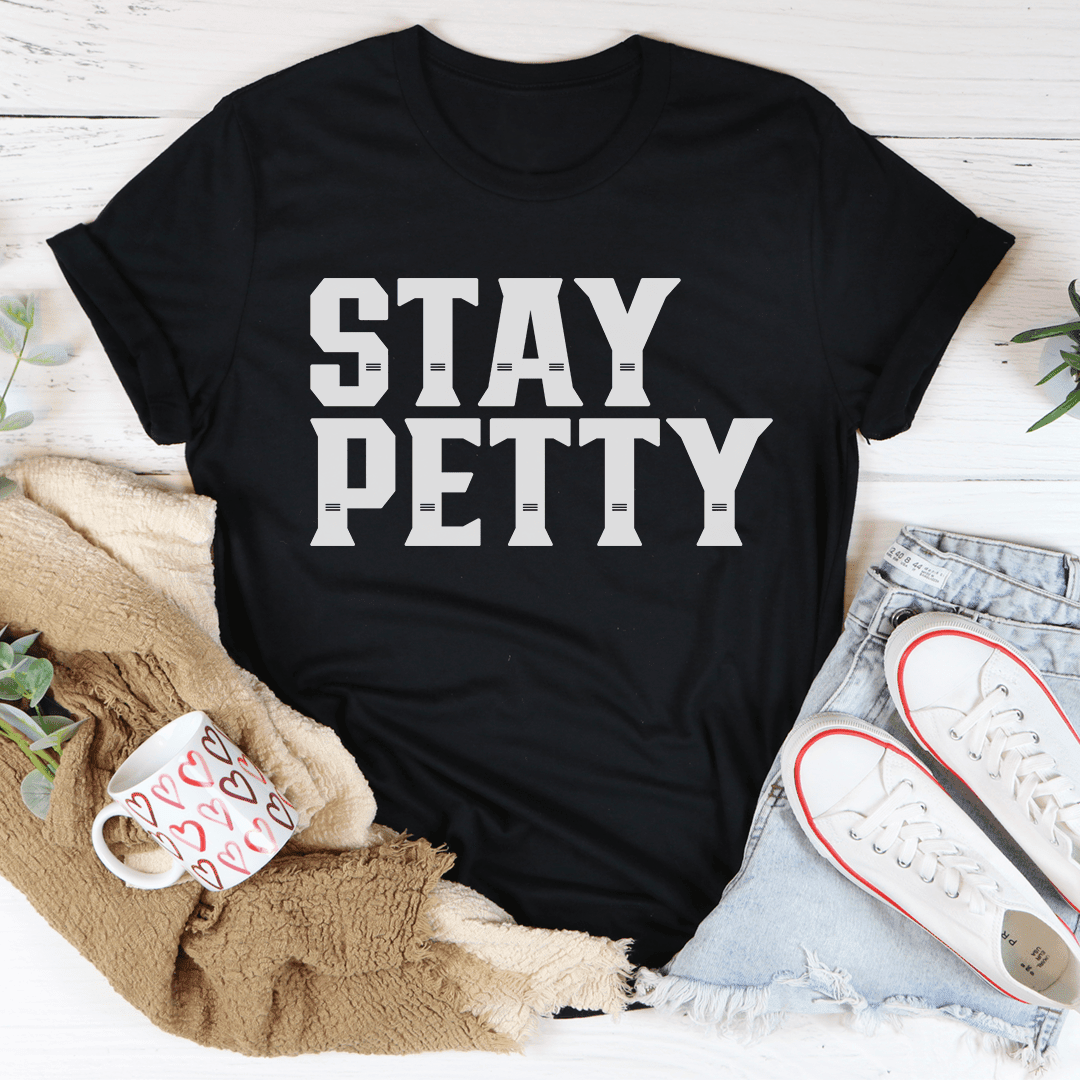 Stay Petty T-Shirt A Lighthearted Reminder To Embrace Your Inner Sass Shirt