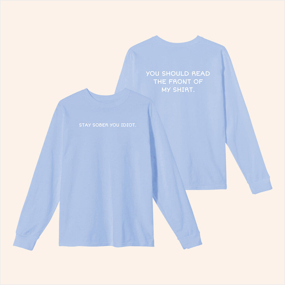Stay Sober You Idiot Blue Long Sleeve T-Shirt Daydrian Harding Merch Best Friend Birthday Gifts
