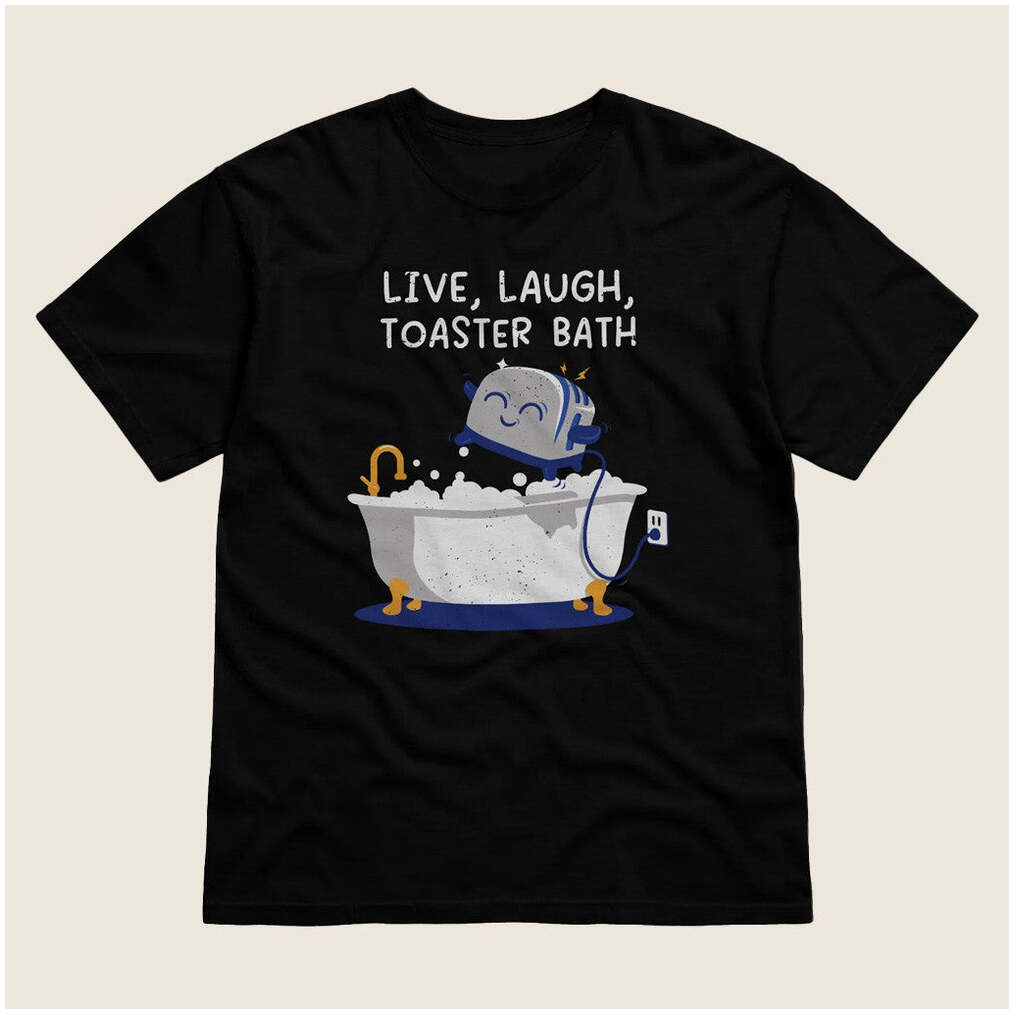 The Mandatoryfunday Merch Live Laugh Toaster Bath T-Shirt Gifts For Friends Gifts For Him