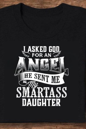 I Asked for an Angel, God Sent Me a Smartass Daughter T-Shirt