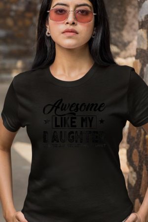 Awesome Like My Daughter - Yes, She Bought Me This T-Shirt