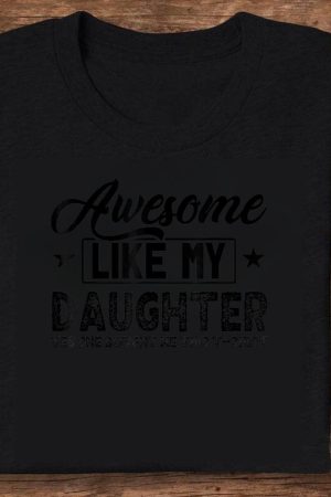 Awesome Like My Daughter - Yes, She Bought Me This T-Shirt