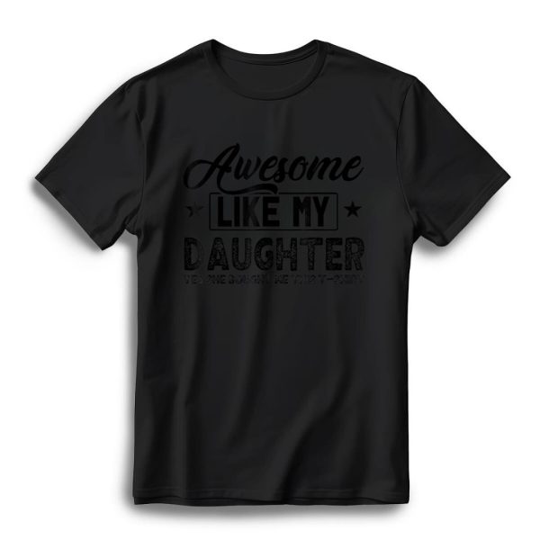 Awesome Like My Daughter - Yes, She Bought Me This T-Shirt