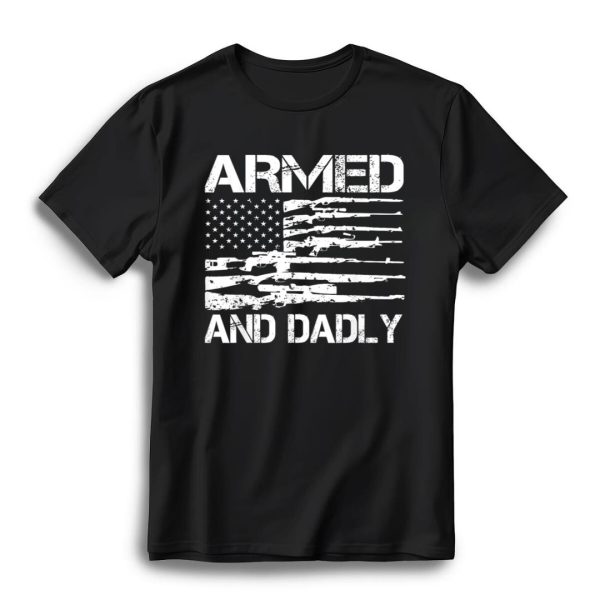 Armed and Dadly - USA Flag Funny Father’s Day T-Shirt