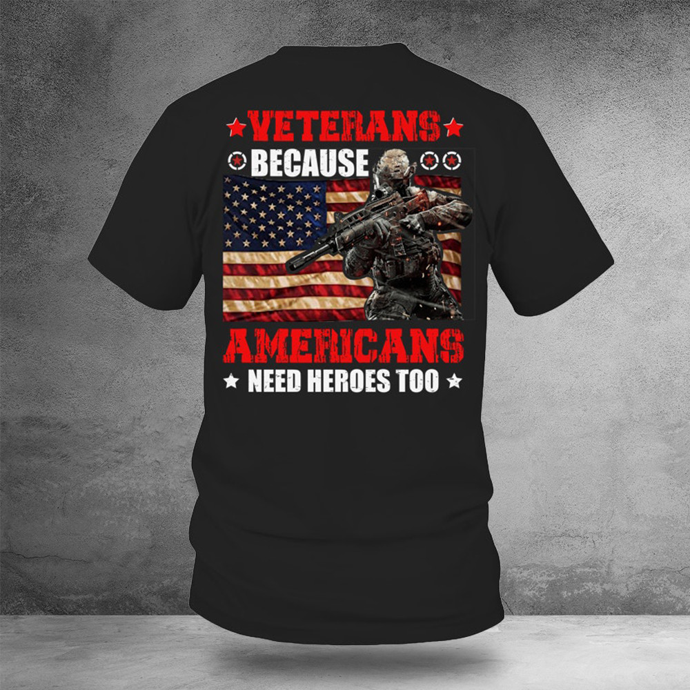 Veterans Because Americans Need Heroes Too Shirt Pride Military Tee Shirts Veterans Gift