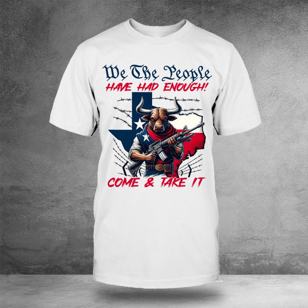 We The People Have Had Enough Come And Take It Shirt Texas Buffalo And Gun Patriotic Tees