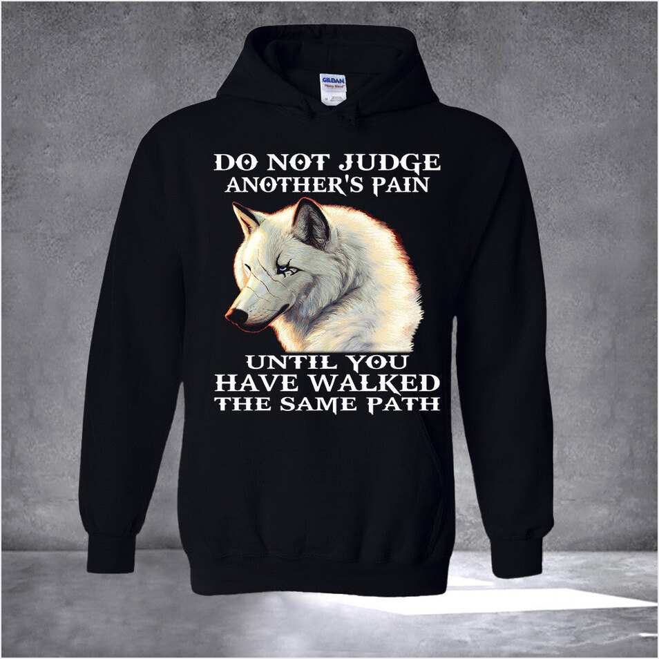 Wolf Do Not Judge Another's Pain Until You Hoodie Sarcastic Hoodie Birthday Gifts For Husband