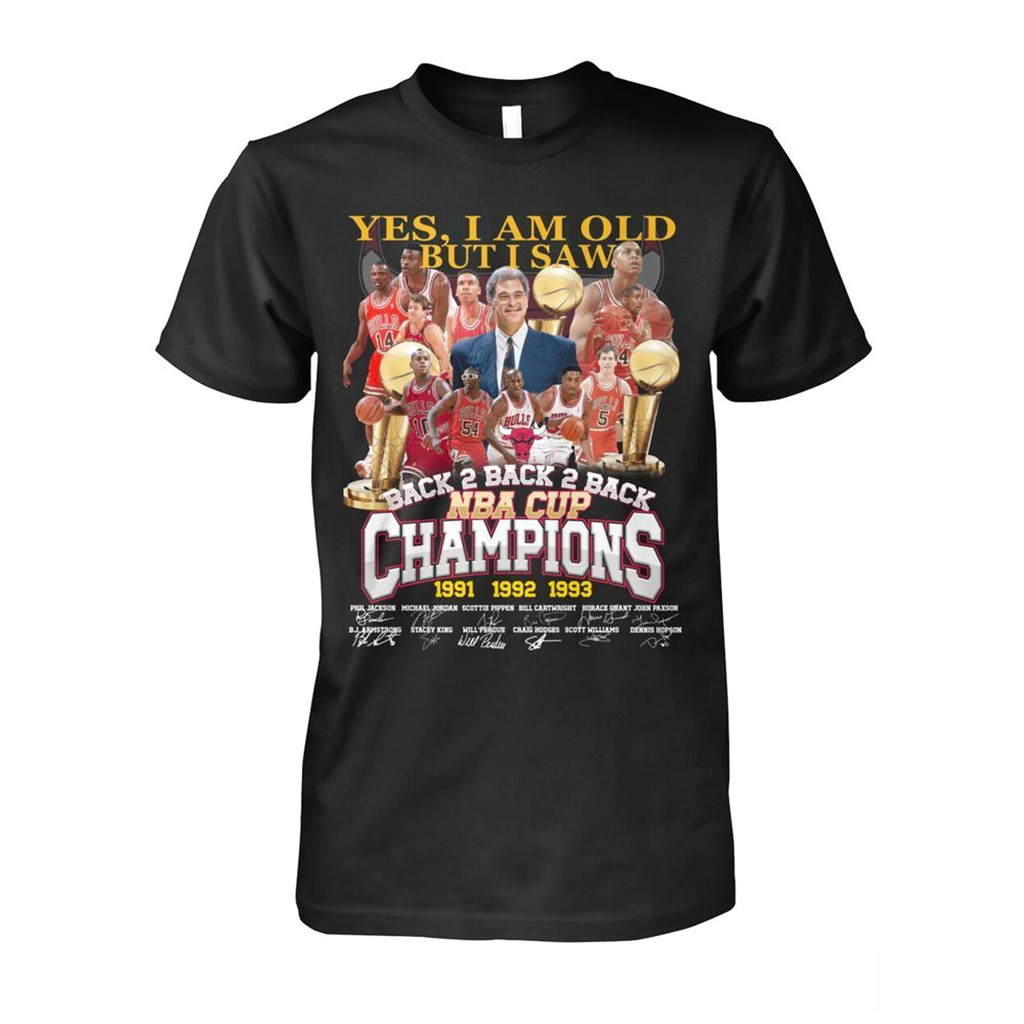 Yes I Am Old But I Saw Chicago Bulls Back 2 Back 2 Back NBA Cup Champions 1991 1992 1993 Shirt
