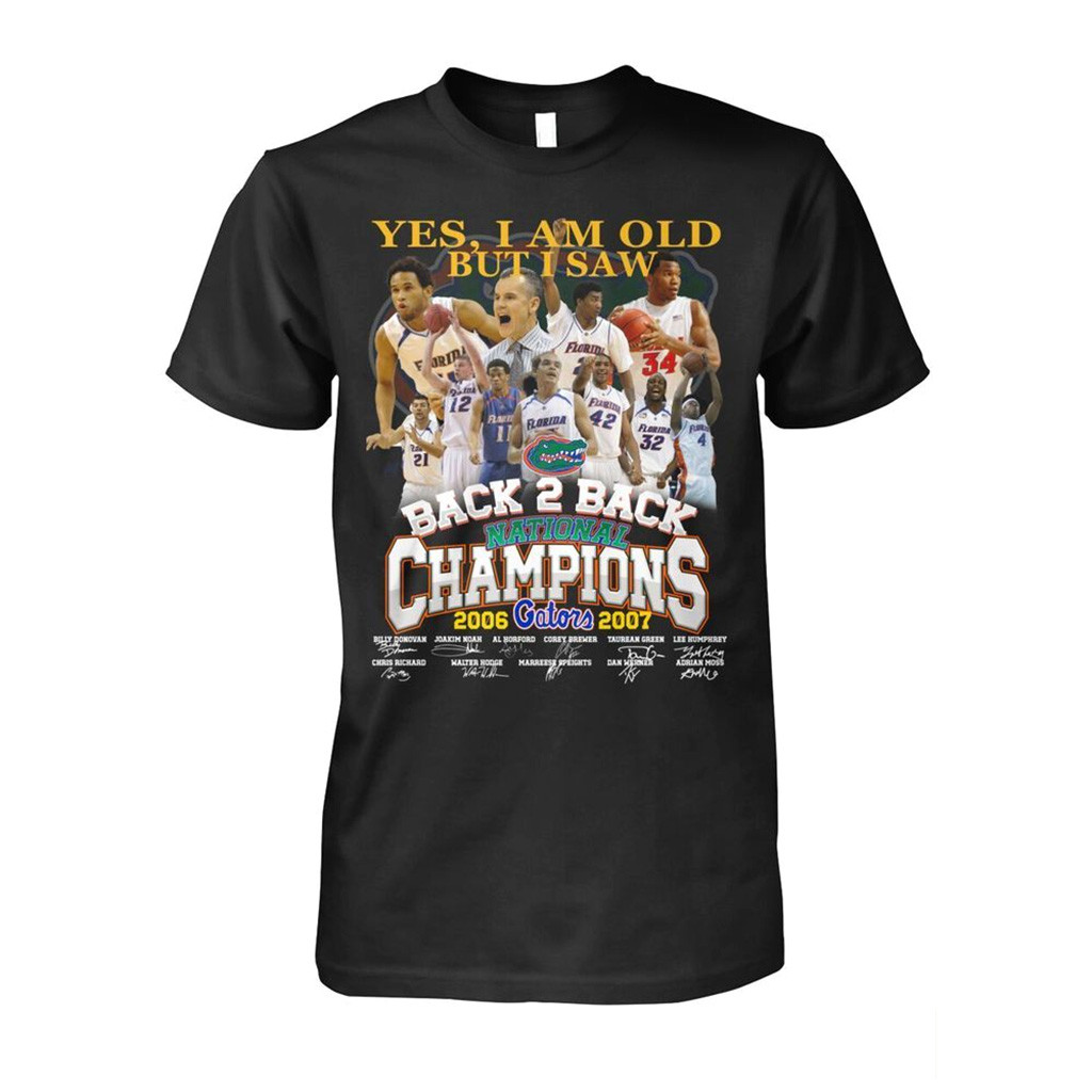 Yes I Am Old But I Saw Florida Gators Back 2 Back National Champions 2006 2007 Shirt Gators Merch