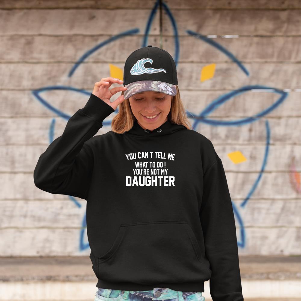 You Can’t Tell Me What To Do You’re Not My Daughter
